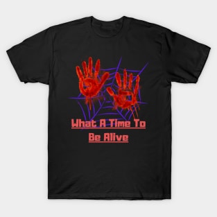 what a time to be alive T-Shirt